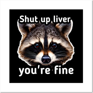 Shut Up Liver You're Fine Posters and Art